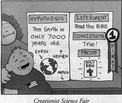 First Prize exhibit at Creationist Science Fair. Hypothesis: The Earth is only 7000 years old. Experiment: Read the Bible. Conclusion: True! Proof: Holy Bible