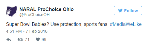 NARAL ProChoice Ohio, @ProChoiceOH: Super Bowl Babies? Use protection, sports fans. #MediaWeLike / 4:51 PM - 7 Feb 2016