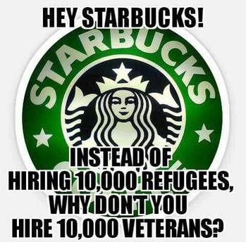 Meme: Hey Starbucks! Instead of hiring 10,000 refugees, why don't you hire 10,000 veterans?